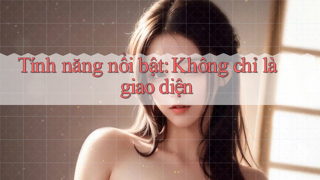 Tính năng nổi bật - Không chỉ là giao diện