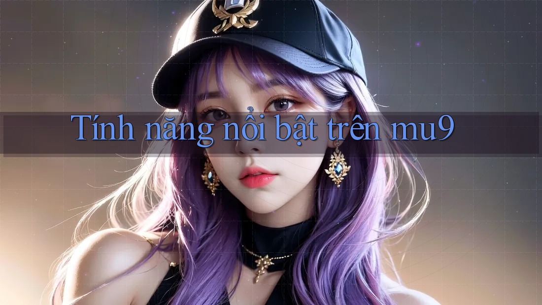 Tính năng nổi bật trên mu9