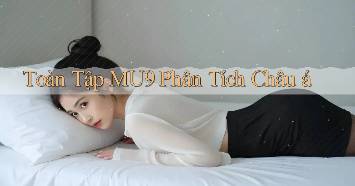 toàn tập mu9 phân tích châu á