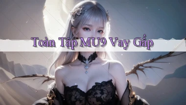 toàn tập mu9 vay gấp