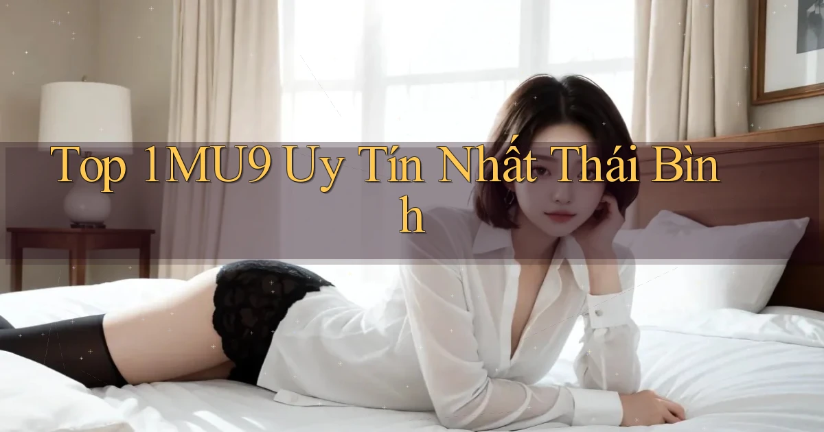 top 1 mu9 uy tín nhất Thái Bình