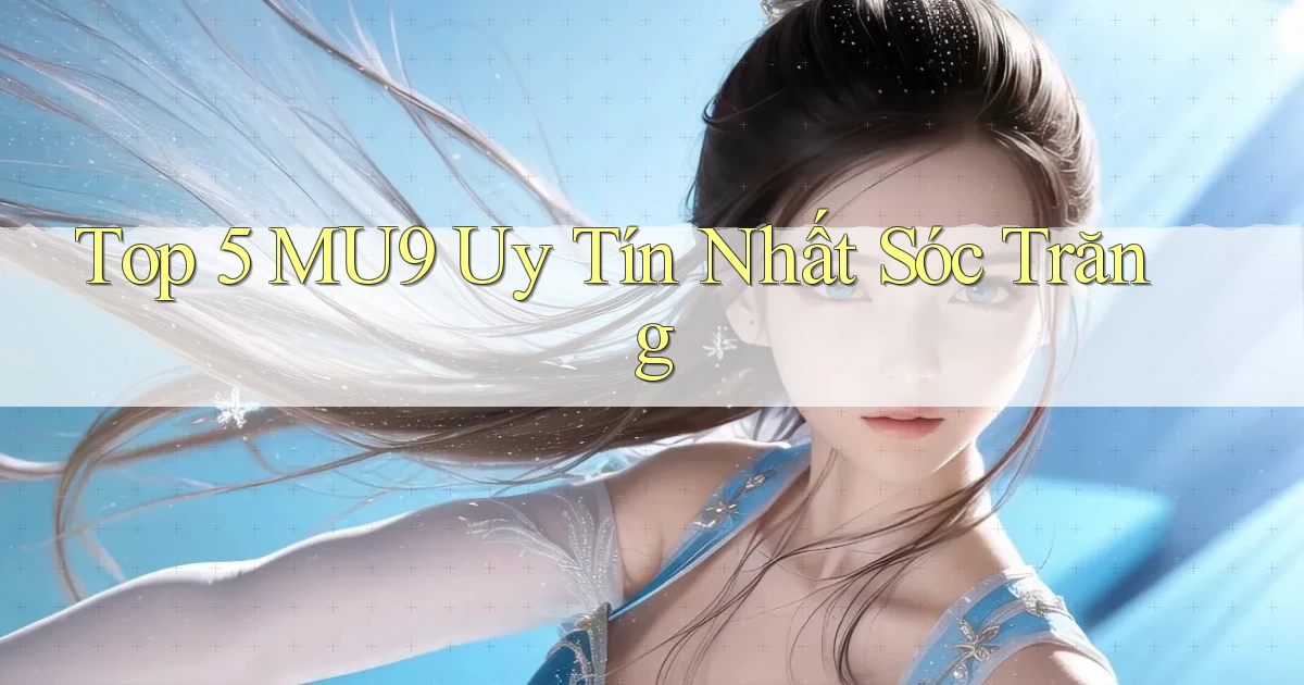 top 5 mu9 uy tín nhất Sóc Trăng