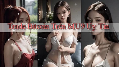 trade bitcoin trên mu9 uy tín
