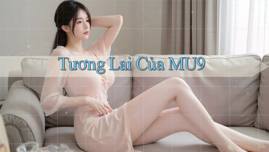 Tương Lai Của MU9 Tương Lai Của MU9