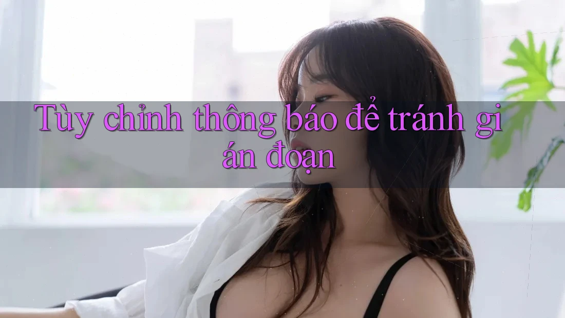 Tùy chỉnh thông báo để tránh gián đoạn Tùy chỉnh thông báo để tránh gián đoạn
