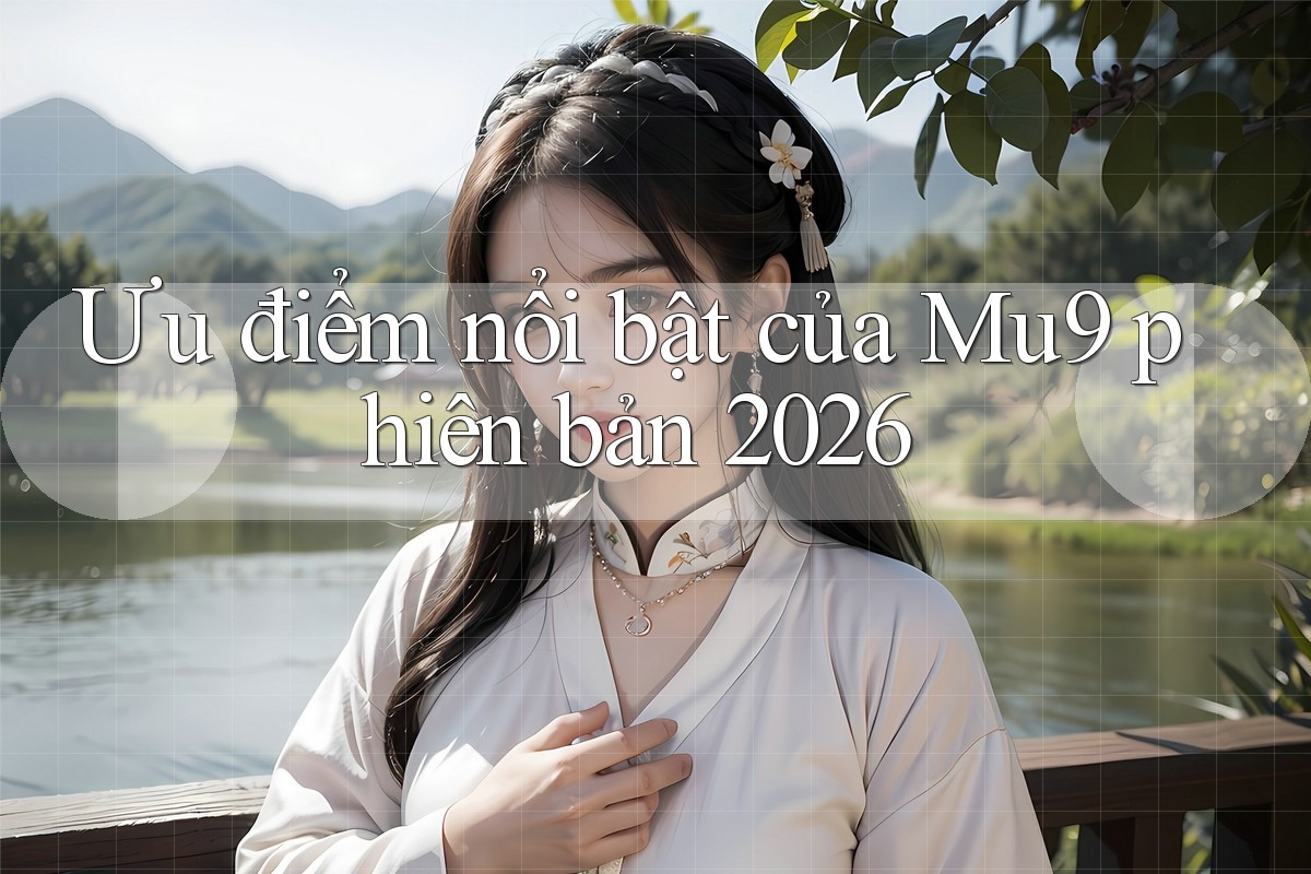 Ưu điểm nổi bật của Mu9 phiên bản 2026