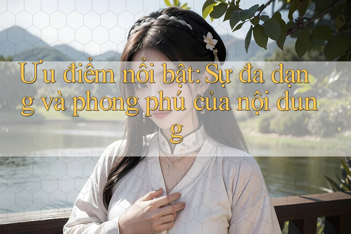 Ưu điểm nổi bật: sự đa dạng và phong phú của nội dung