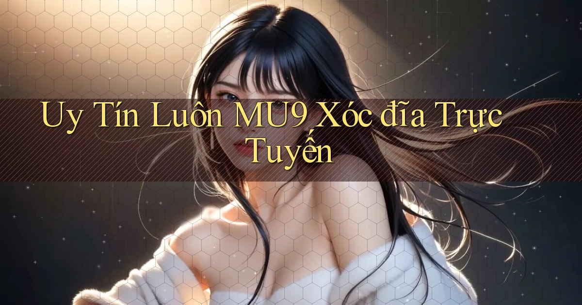 uy tín luôn mu9 xóc đĩa trực tuyến
