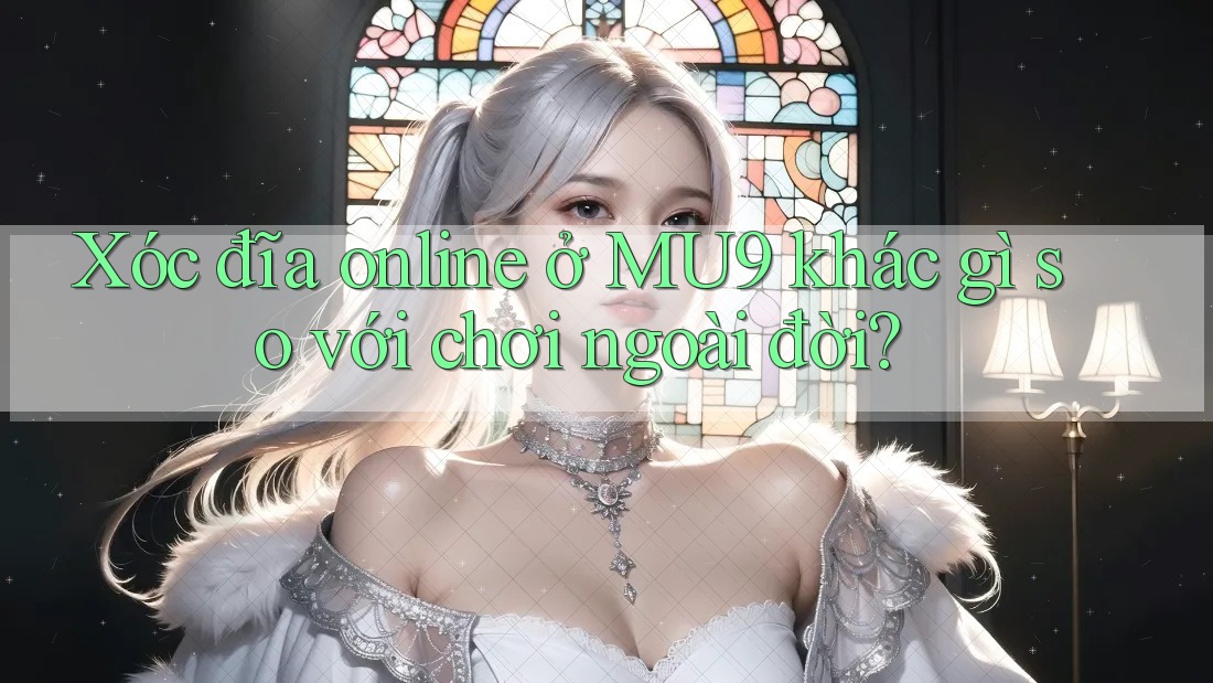 Xóc đĩa online ở MU9 khác gì so với chơi ngoài đời?