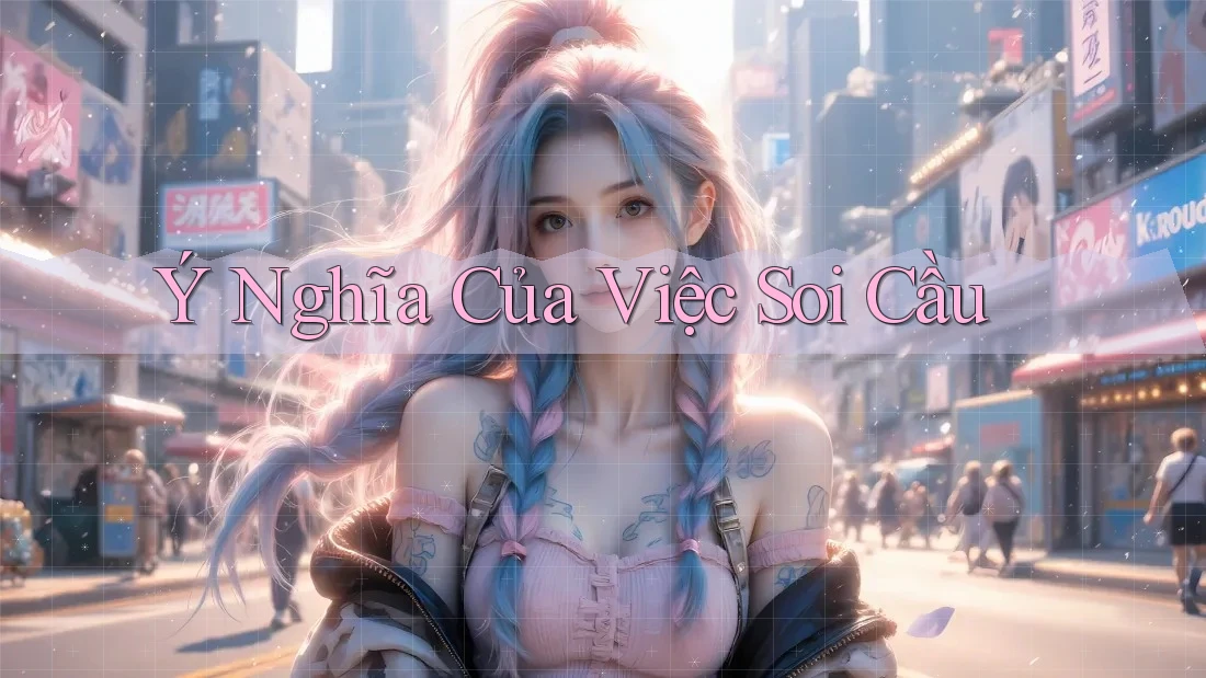 Ý Nghĩa Của Việc Soi Cầu